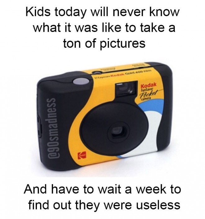 Kinder von heute werden nicht verstehen, wie es ist, unzählige Fotos zu machen und eine Woche darauf zu warten, dass sie sich entwickeln.